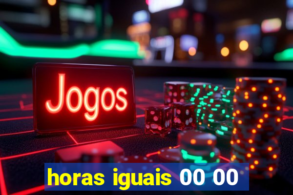 horas iguais 00 00